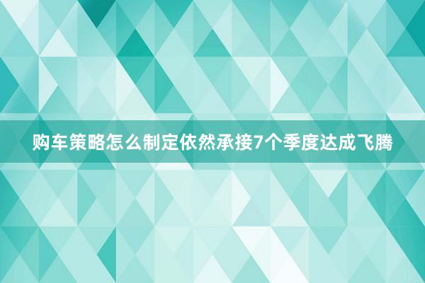 购车策略怎么制定依然承接7个季度达成飞腾